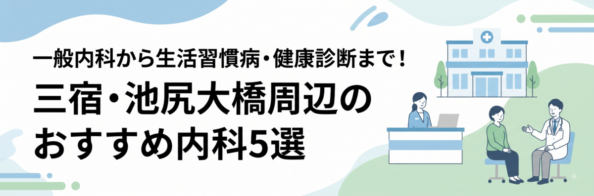一般内科から生活習慣病・健康診断まで！三宿・池尻大橋周辺のおすすめ内科5選